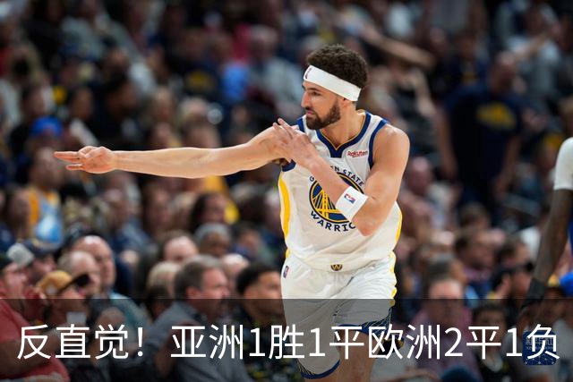反直觉！亚洲1胜1平欧洲2平1负 近2届直接对话欧洲下风