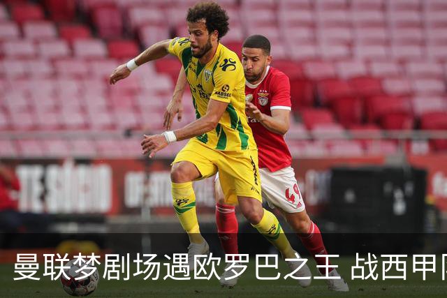曼联梦剧场遇欧罗巴之王 战西甲队3连杀有戏?